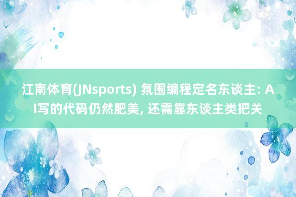 江南体育(JNsports) 氛围编程定名东谈主: AI写的代码仍然肥美， 还需靠东谈主类把关