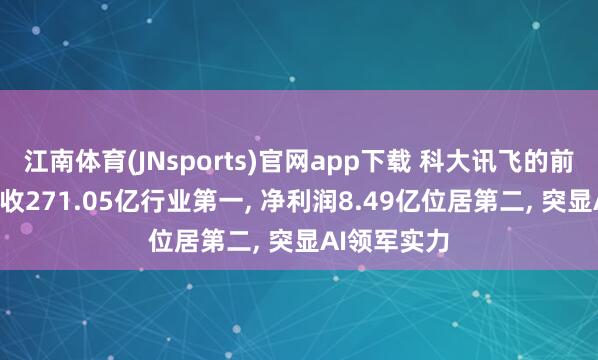 江南体育(JNsports)官网app下载 科大讯飞的前世今生: 营收271.05亿行业第一, 净利润8.49亿位居第二, 突显AI领军实力