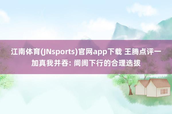 江南体育(JNsports)官网app下载 王腾点评一加真我并吞: 阛阓下行的合理选拔