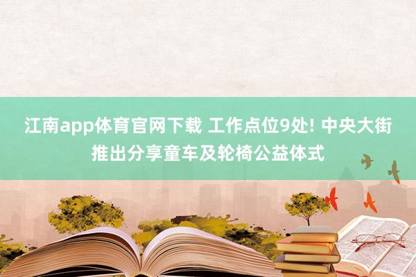 江南app体育官网下载 工作点位9处! 中央大街推出分享童车及轮椅公益体式